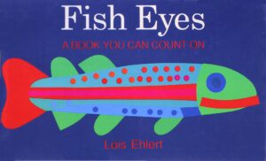 Fish Eyes by Lois Ehlert